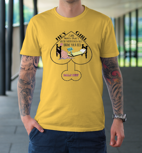 Hey Girl I Am Sorry That I Blew Your Back Out And Broke Your Bed T-Shirt 4