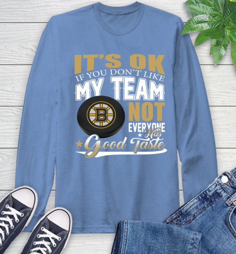 Boston Bruins NHL Hockey You Don't Like My Team Not Everyone Has Good Taste Long Sleeve T-Shirt 12