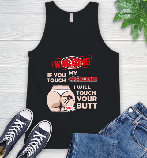 San Francisco 49ers NFL Football Warning If You Touch My Team I Will Touch My Butt Tank Top