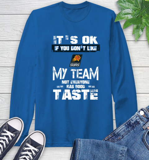 Phoenix Suns NBA Basketball It's Ok If You Don't Like My Team Not Everyone Has Good Taste Long Sleeve T-Shirt 10