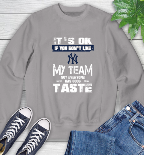New York Yankees MLB Baseball It's Ok If You Don't Like My Team Not Everyone Has Good Taste Sweatshirt 5