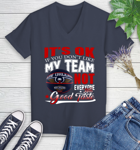 NBA It's Ok If You Don't Like My Team New Orleans Pelicans Not Everyone Has Good Taste Basketball Women's V-Neck T-Shirt 12