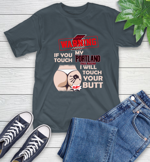 Portland Trail Blazers NBA Basketball Warning If You Touch My Team I Will Touch My Butt T-Shirt 10