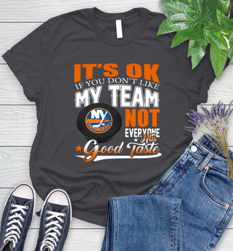 New York Islanders NHL Hockey You Don't Like My Team Not Everyone Has Good Taste Women's T-Shirt 8