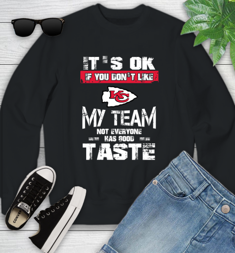 Kansas City Chiefs NFL Football It's Ok If You Don't Like My Team Not Everyone Has Good Taste Youth Sweatshirt