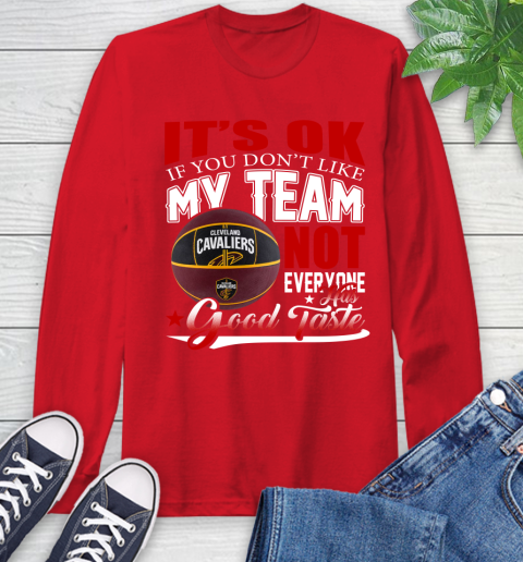 NBA It's Ok If You Don't Like My Team Cleveland Cavaliers Not Everyone Has Good Taste Basketball Long Sleeve T-Shirt 11