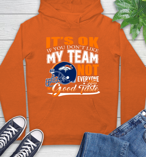 Denver Broncos NFL Football You Don't Like My Team Not Everyone Has Good Taste Hoodie 4