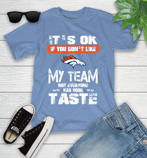Denver Broncos NFL Football It's Ok If You Don't Like My Team Not Everyone Has Good Taste Youth T-Shirt 15