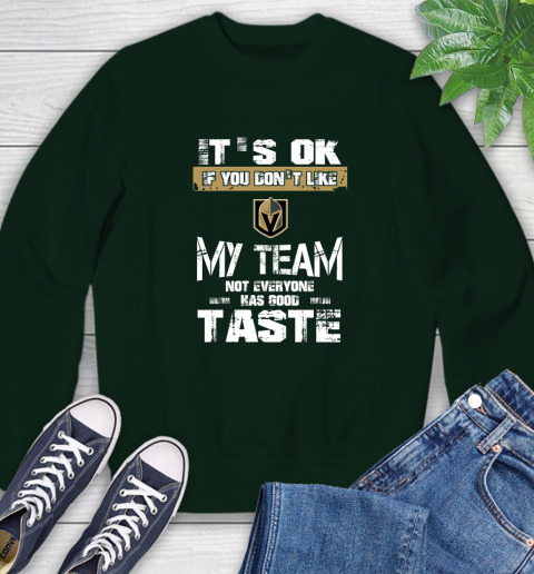 Vegas Golden Knights NHL Hockey It's Ok If You Don't Like My Team Not Everyone Has Good Taste Sweatshirt 12