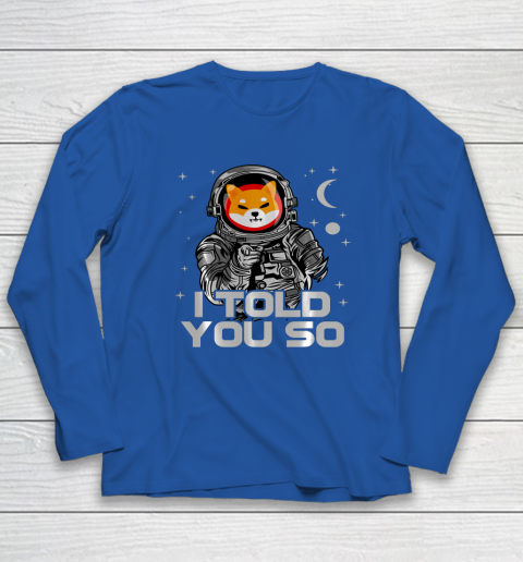 Astronaut Shiba Inu SHIB Coin Crypto Token I Told You So Man Long Sleeve T-Shirt 6