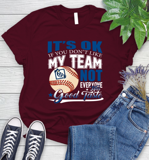 Tampa Bay Rays MLB Baseball You Don't Like My Team Not Everyone Has Good Taste Women's T-Shirt 7