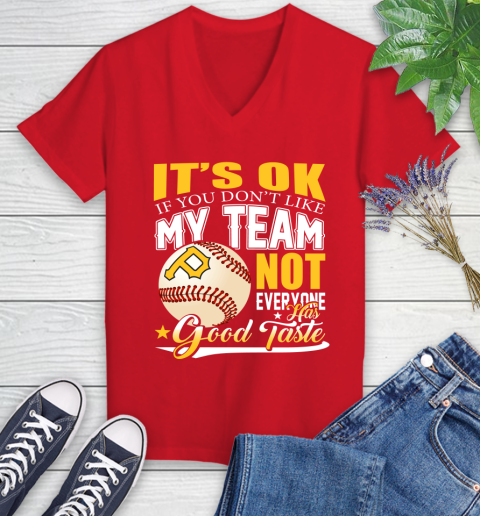 Pittsburgh Pirates MLB Baseball You Don't Like My Team Not Everyone Has Good Taste Women's V-Neck T-Shirt 11