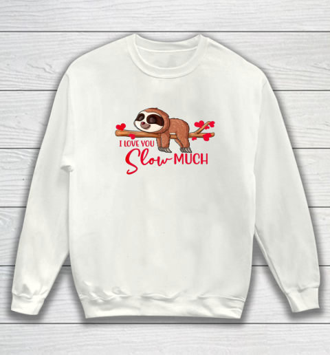 Valentine Sloth I Love You Slow Much Cute Valentine Sweatshirt