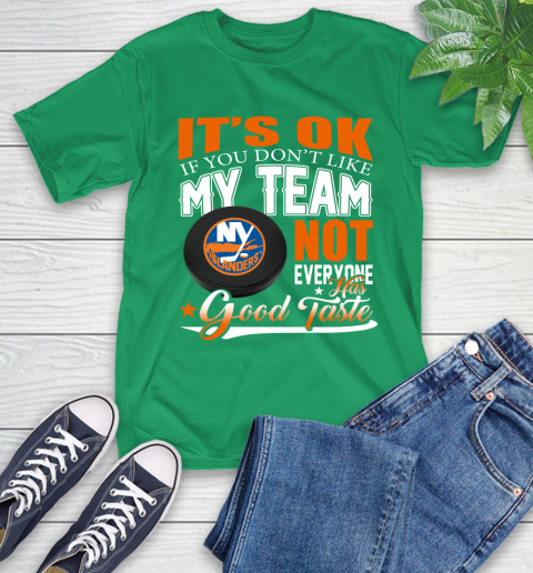 New York Islanders NHL Hockey You Don't Like My Team Not Everyone Has Good Taste T-Shirt 7