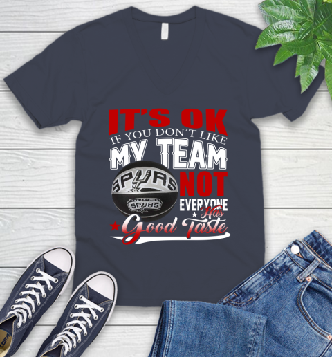 NBA It's Ok If You Don't Like My Team San Antonio Spurs Not Everyone Has Good Taste Basketball V-Neck T-Shirt 8