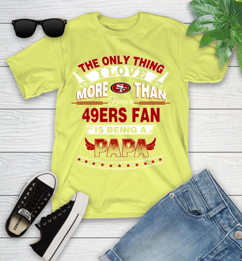 NFL The Only Thing I Love More Than Being A San Francisco 49ers Fan Is Being A Papa Football Youth T-Shirt 10