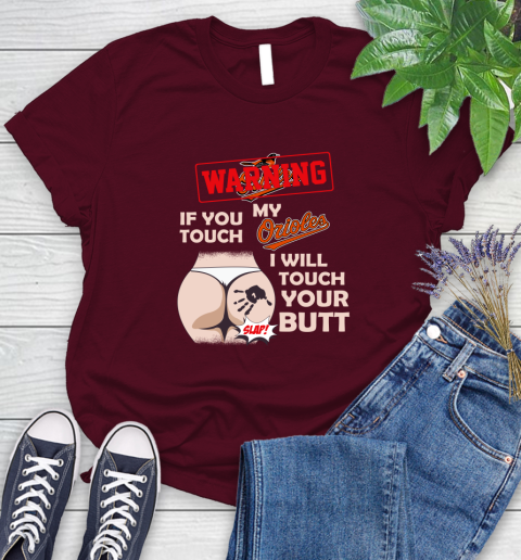 Baltimore Orioles MLB Baseball Warning If You Touch My Team I Will Touch My Butt Women's T-Shirt 7