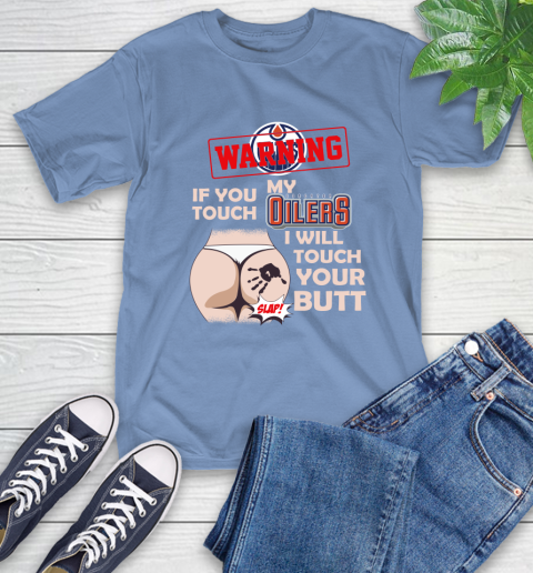 Edmonton Oilers NHL Hockey Warning If You Touch My Team I Will Touch My Butt T-Shirt 12