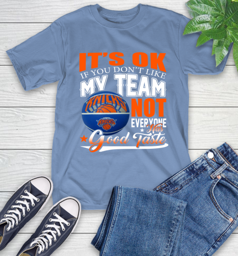 NBA It's Ok If You Don't Like My Team New York Knicks Not Everyone Has Good Taste Basketball T-Shirt 12