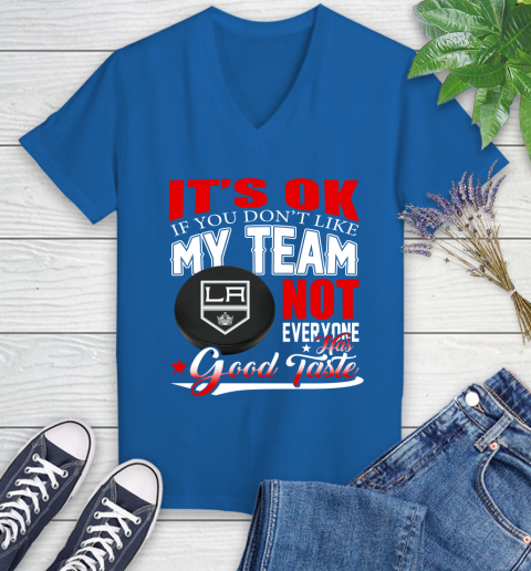 Los Angeles Kings NHL Hockey You Don't Like My Team Not Everyone Has Good Taste Women's V-Neck T-Shirt 10