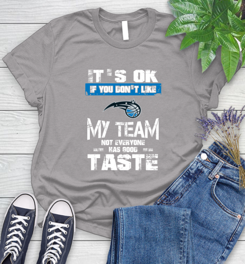 Orlando Magic NBA Basketball It's Ok If You Don't Like My Team Not Everyone Has Good Taste Women's T-Shirt 5