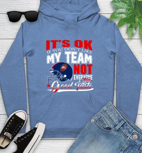 NFL It's Ok If You Don't Like My Team San Francisco 49ers Not Everyone Has Good Taste Football Youth Hoodie 13