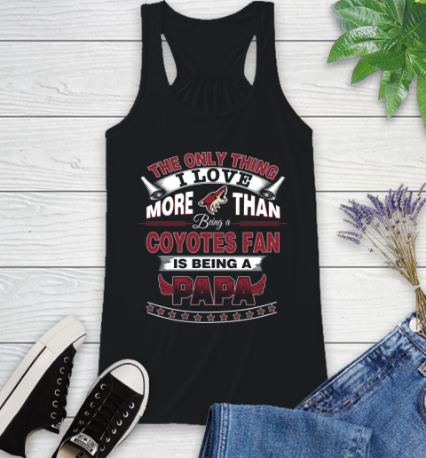 NHL The Only Thing I Love More Than Being A Arizona Coyotes Fan Is Being A Papa Hockey Racerback Tank