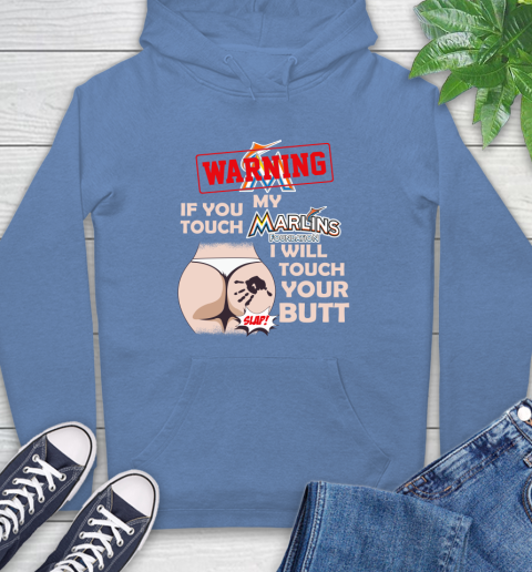 Miami Marlins MLB Baseball Warning If You Touch My Team I Will Touch My Butt Hoodie 11