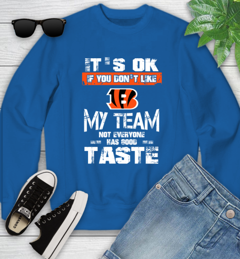 Cincinnati Bengals NFL Football It s Ok If You Don t Like My Team Not Everyone Has Good Taste Youth Sweatshirt