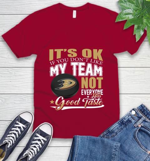 Anaheim Ducks NHL Hockey You Don't Like My Team Not Everyone Has Good Taste V-Neck T-Shirt 7