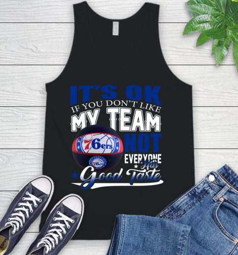 NBA It's Ok If You Don't Like My Team Philadelphia 76ers Not Everyone Has Good Taste Basketball Tank Top