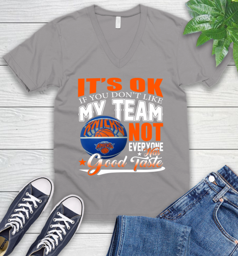NBA It's Ok If You Don't Like My Team New York Knicks Not Everyone Has Good Taste Basketball V-Neck T-Shirt 3