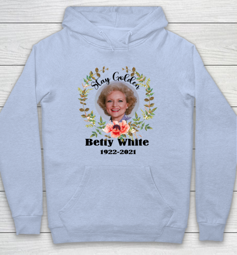 Stay Golden Betty White Stay Golden 1922 2021 Hoodie 13