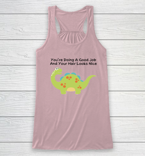 Dinosaur Funny Shirt You Are Doing A Good Job And Your Hair Looks Nice Racerback Tank 4