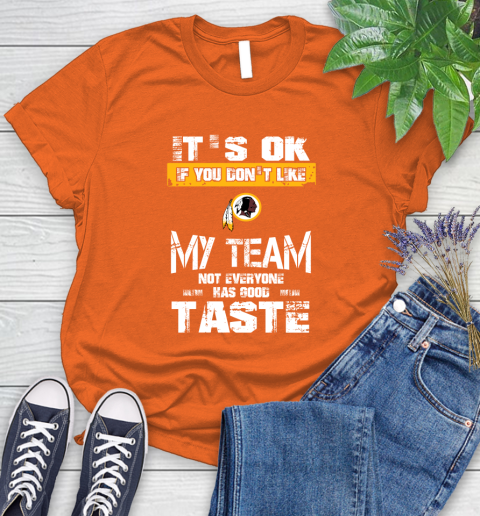 Washington Redskins NFL Football It's Ok If You Don't Like My Team Not Everyone Has Good Taste Women's T-Shirt 3
