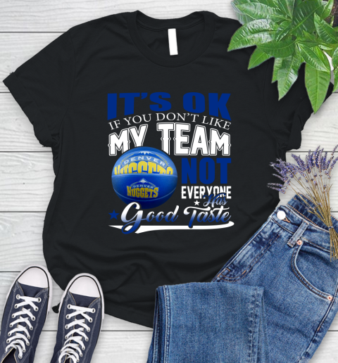 NBA It's Ok If You Don't Like My Team Denver Nuggets Not Everyone Has Good Taste Basketball Women's T-Shirt