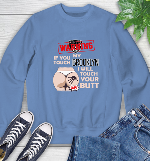 Brooklyn Nets NBA Basketball Warning If You Touch My Team I Will Touch My Butt Sweatshirt 11