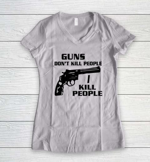 Guns Don't Kill People I Do Shirt I Kill People Women's V-Neck T-Shirt