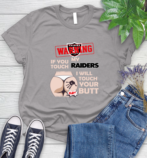 Oakland Raiders NFL Football Warning If You Touch My Team I Will Touch My Butt Women's T-Shirt 5