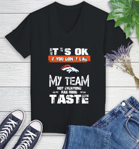 Denver Broncos NFL Football It's Ok If You Don't Like My Team Not Everyone Has Good Taste Women's V-Neck T-Shirt