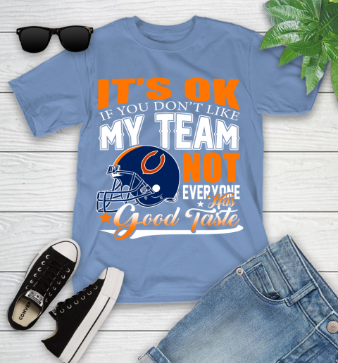 NFL It's Ok If You Don't Like My Team Chicago Bears Not Everyone Has Good Taste Football Youth T-Shirt 15