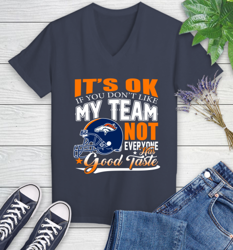 Denver Broncos NFL Football You Don't Like My Team Not Everyone Has Good Taste Women's V-Neck T-Shirt 12