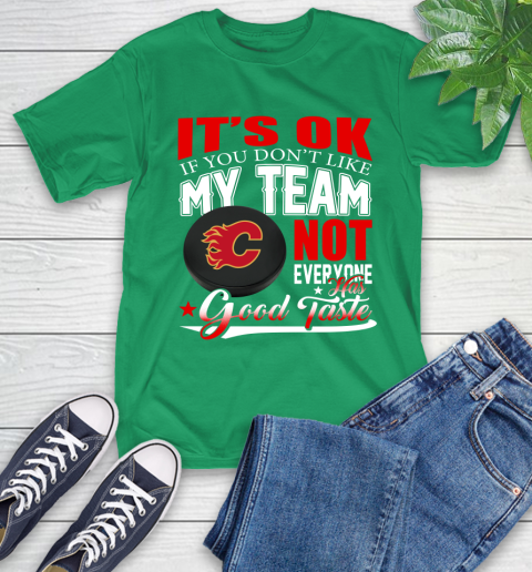 Calgary Flames NHL Hockey You Don't Like My Team Not Everyone Has Good Taste T-Shirt 7