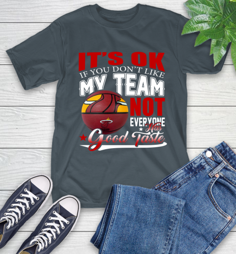 NBA It's Ok If You Don't Like My Team Miami Heat Not Everyone Has Good Taste Basketball T-Shirt 10