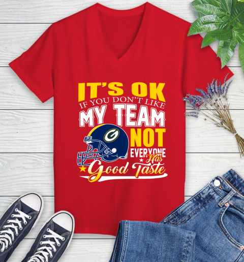 Green Bay Packers NFL Football You Don't Like My Team Not Everyone Has Good Taste Women's V-Neck T-Shirt 11