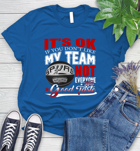 NBA It's Ok If You Don't Like My Team San Antonio Spurs Not Everyone Has Good Taste Basketball Women's T-Shirt 12