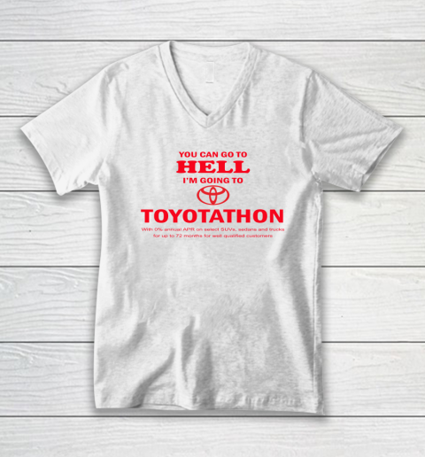 You Can Go To Hell I'm Going To Toyotathon V-Neck T-Shirt