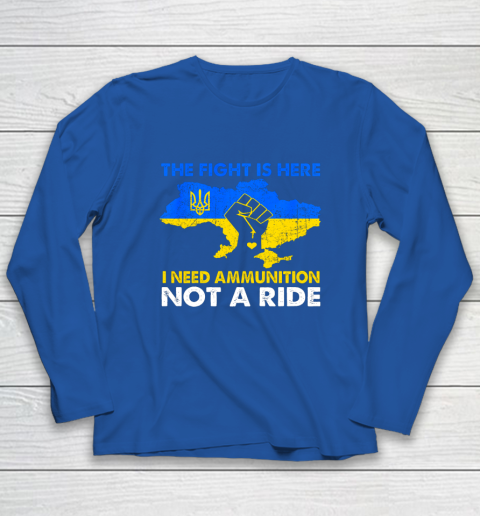 I Need Ammunition Not A Ride  The Fight Is Here Long Sleeve T-Shirt 5