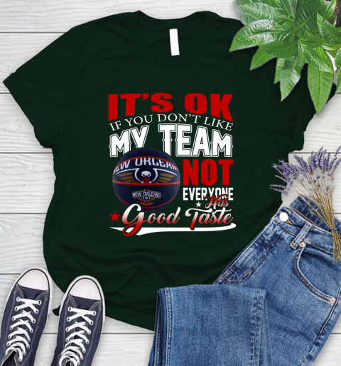 NBA It's Ok If You Don't Like My Team New Orleans Pelicans Not Everyone Has Good Taste Basketball Women's T-Shirt 6