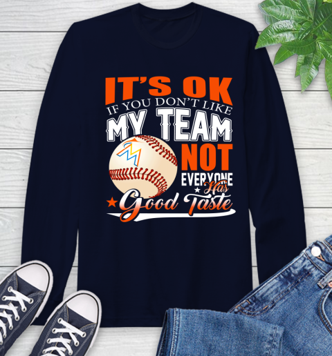 Miami Marlins MLB Baseball You Don't Like My Team Not Everyone Has Good Taste Long Sleeve T-Shirt 3